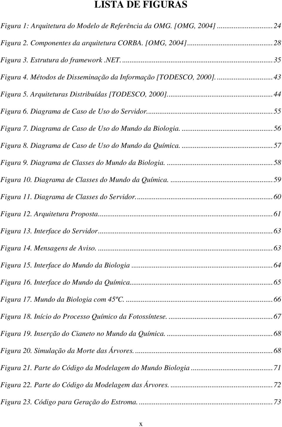 Diagrama de Caso de Uso do Mundo da Biologia....56 Figura 8. Diagrama de Caso de Uso do Mundo da Química....57 Figura 9. Diagrama de Classes do Mundo da Biologia....58 Figura 10.