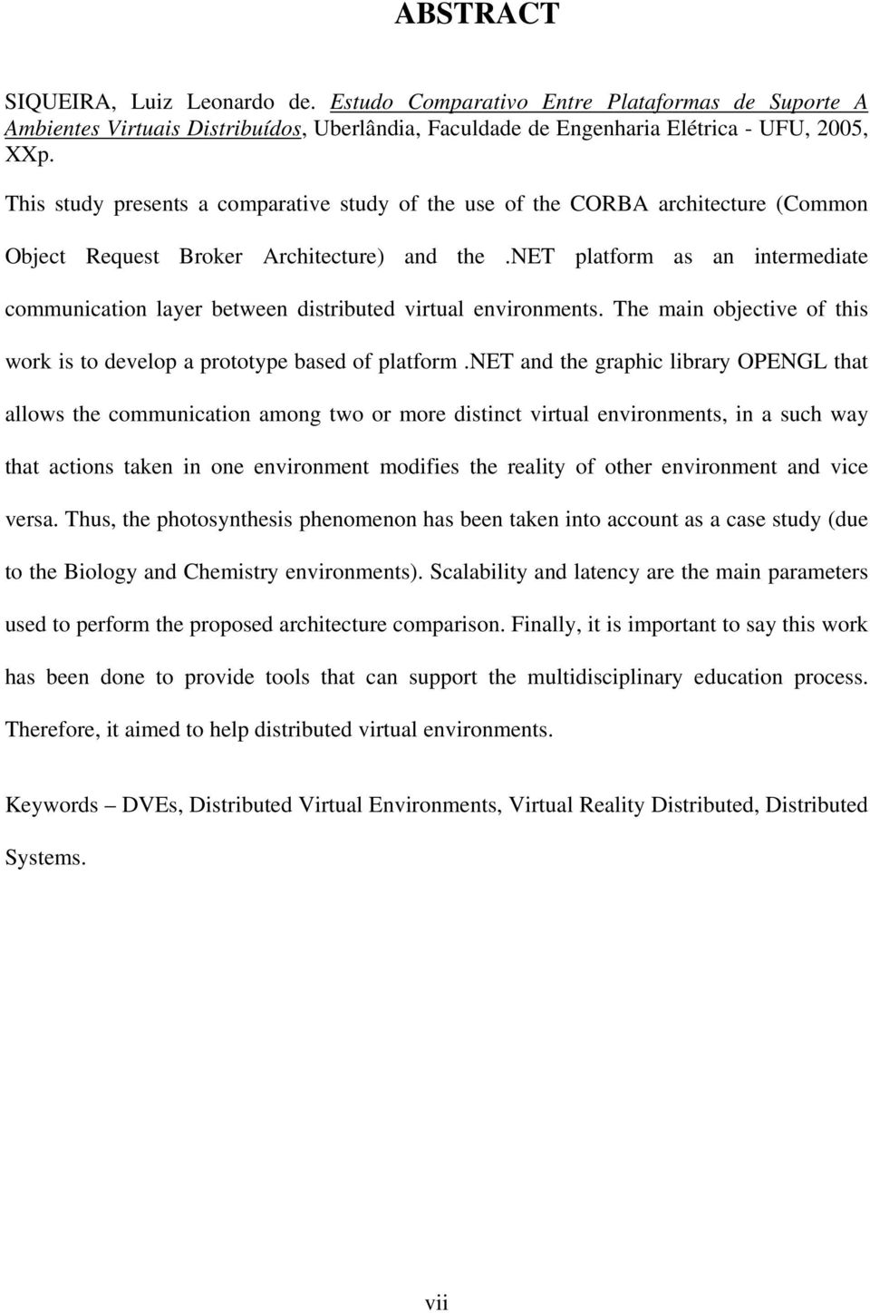 net platform as an intermediate communication layer between distributed virtual environments. The main objective of this work is to develop a prototype based of platform.