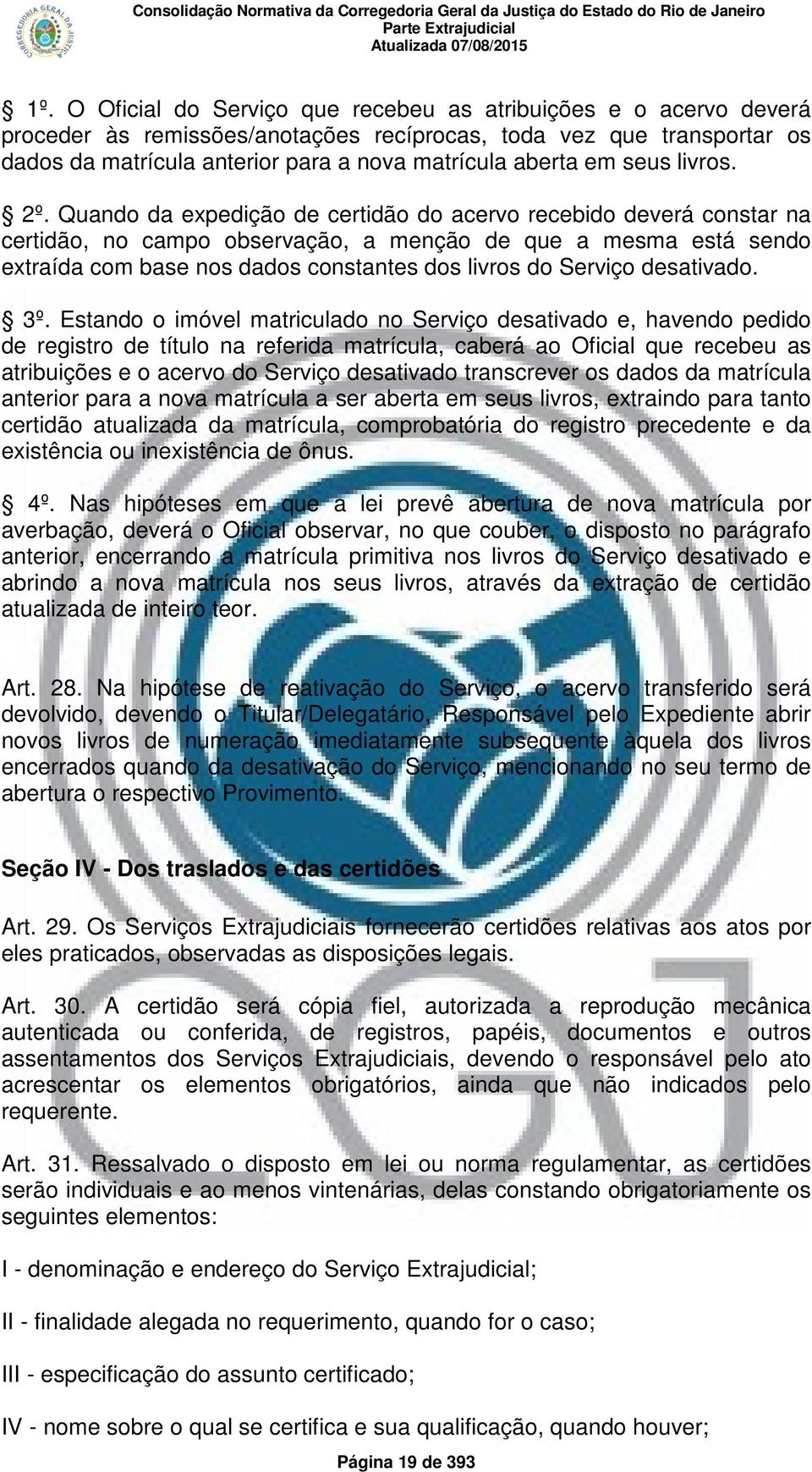 Quando da expedição de certidão do acervo recebido deverá constar na certidão, no campo observação, a menção de que a mesma está sendo extraída com base nos dados constantes dos livros do Serviço