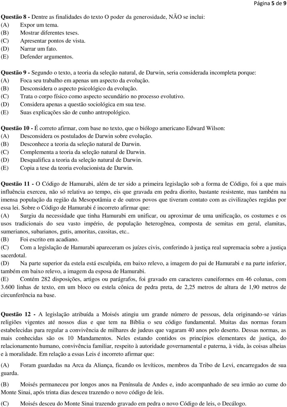 (B) Desconsidera o aspecto psicológico da evolução. (C) Trata o corpo físico como aspecto secundário no processo evolutivo. (D) Considera apenas a questão sociológica em sua tese.