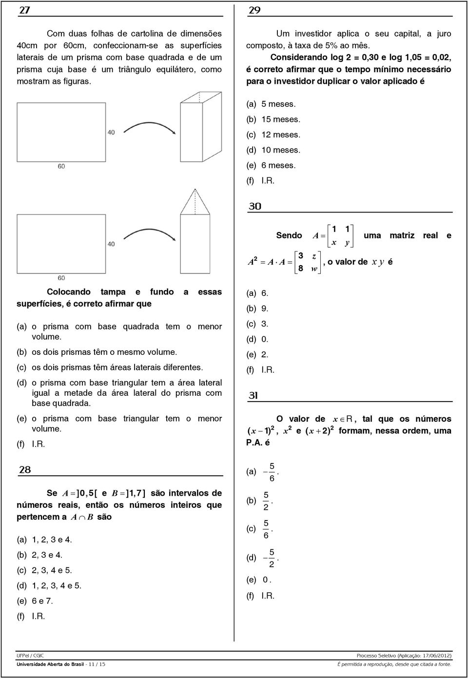 Considerando log 2 = 0,30 e log 1,05 = 0,02, é correto afirmar que o tempo mínimo necessário para o investidor duplicar o valor aplicado é (a) 5 meses. (b) 15 meses. (c) 12 meses. (d) 10 meses.