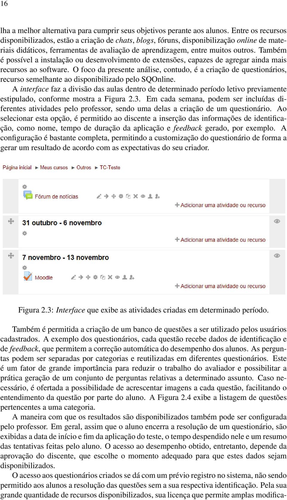 Também é possível a instalação ou desenvolvimento de extensões, capazes de agregar ainda mais recursos ao software.