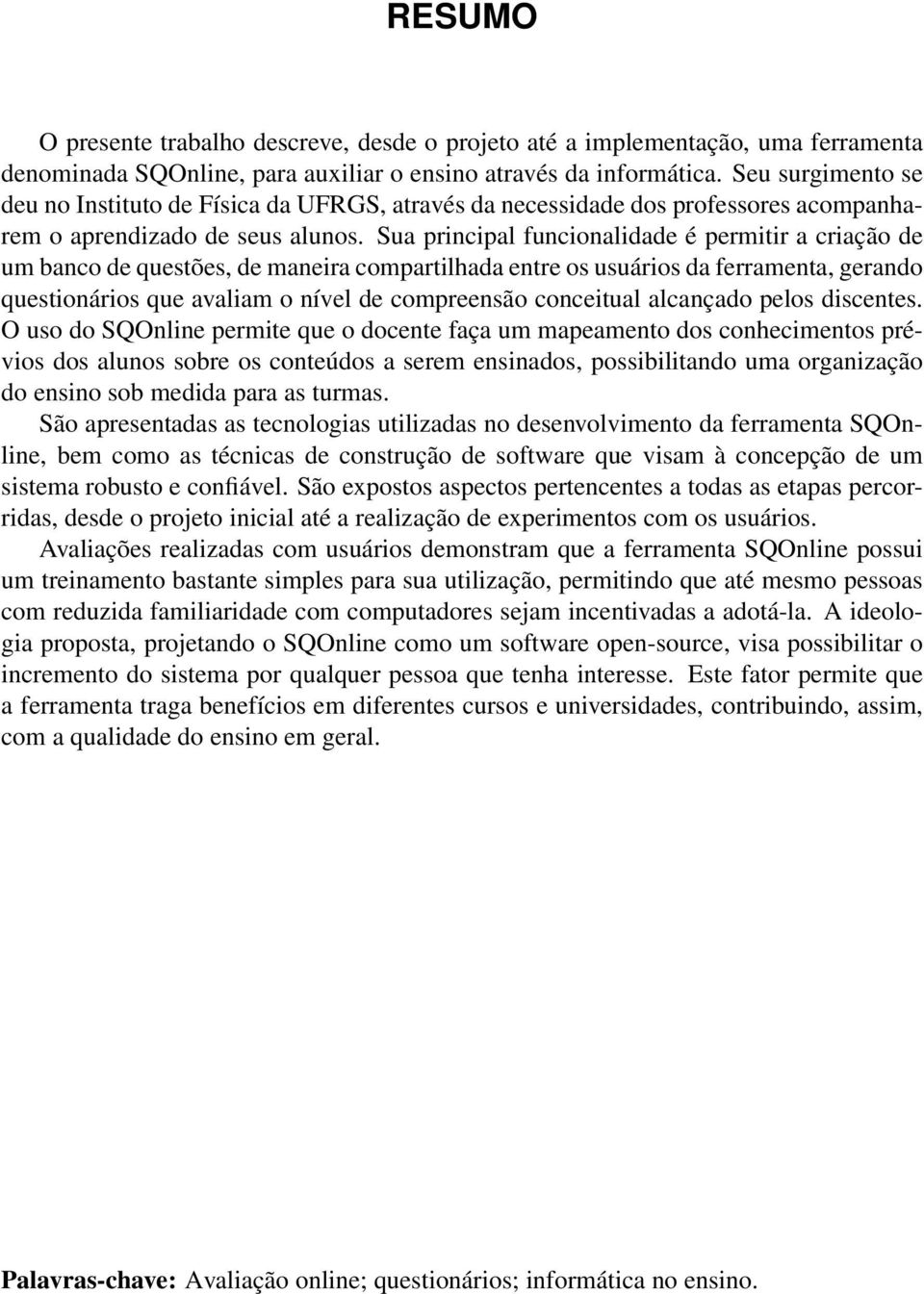 Sua principal funcionalidade é permitir a criação de um banco de questões, de maneira compartilhada entre os usuários da ferramenta, gerando questionários que avaliam o nível de compreensão