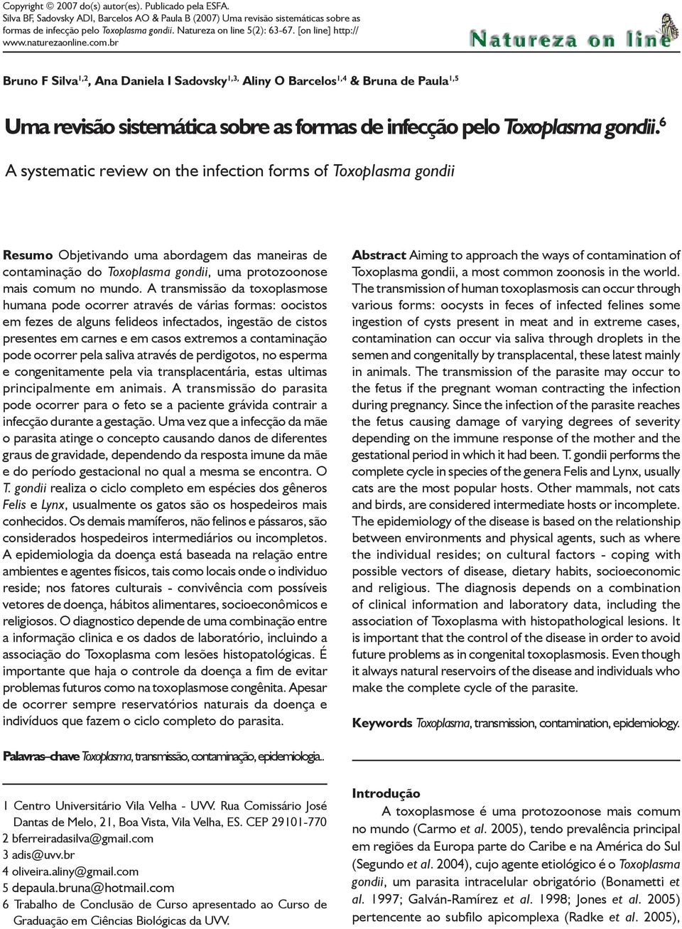 br Bruno F Silva 1,2, Ana Daniela I Sadovsky 1,3, Aliny O Barcelos 1,4 & Bruna de Paula 1,5 Uma revisão sistemática sobre as formas de infecção pelo Toxoplasma gondii.