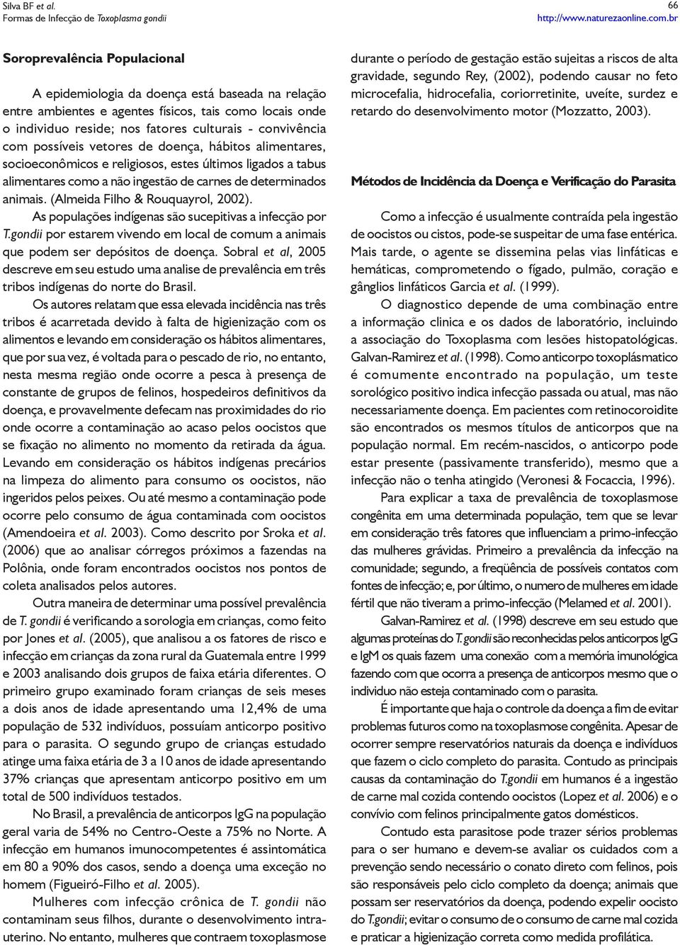 (Almeida Filho & Rouquayrol, 2002). As populações indígenas são sucepitivas a infecção por T.gondii por estarem vivendo em local de comum a animais que podem ser depósitos de doença.