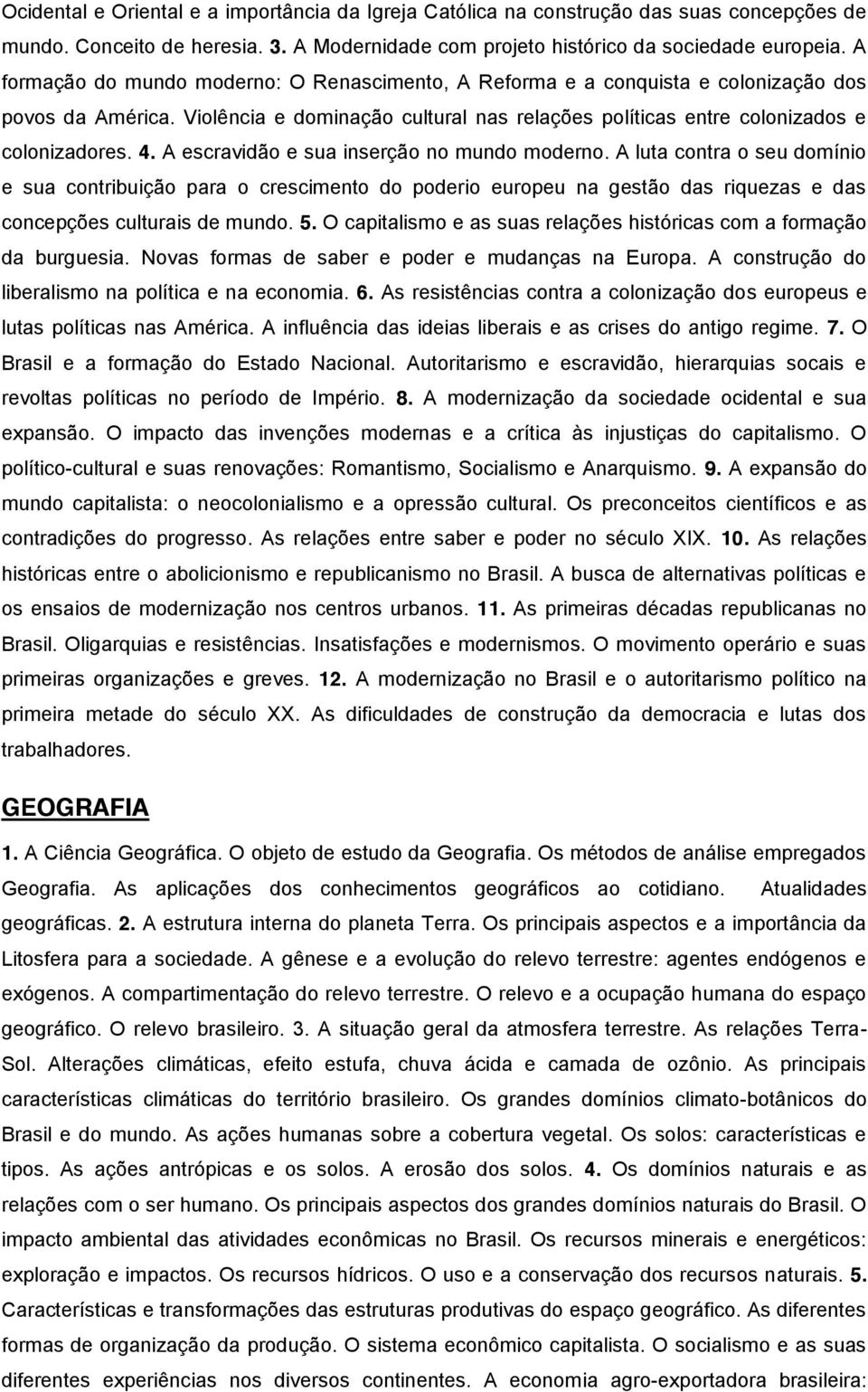 A escravidão e sua inserção no mundo moderno. A luta contra o seu domínio e sua contribuição para o crescimento do poderio europeu na gestão das riquezas e das concepções culturais de mundo. 5.