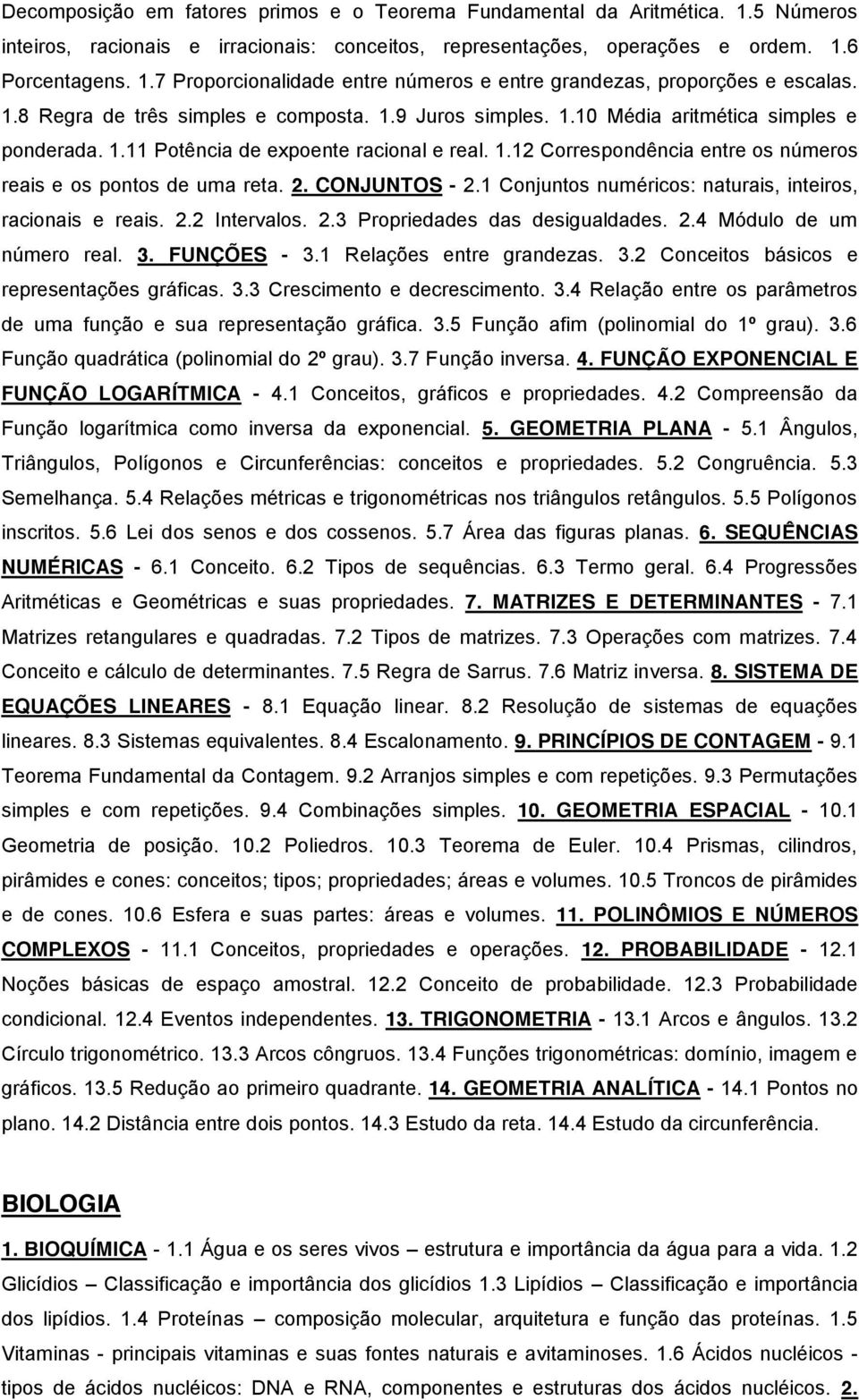 2. CONJUNTOS - 2.1 Conjuntos numéricos: naturais, inteiros, racionais e reais. 2.2 Intervalos. 2.3 Propriedades das desigualdades. 2.4 Módulo de um número real. 3. FUNÇÕES - 3.