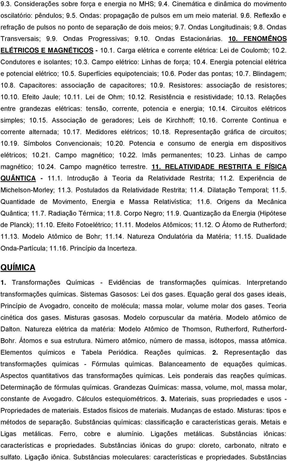 FENOMÊNOS ELÉTRICOS E MAGNÉTICOS - 10.1. Carga elétrica e corrente elétrica: Lei de Coulomb; 10.2. Condutores e isolantes; 10.3. Campo elétrico: Linhas de força; 10.4.