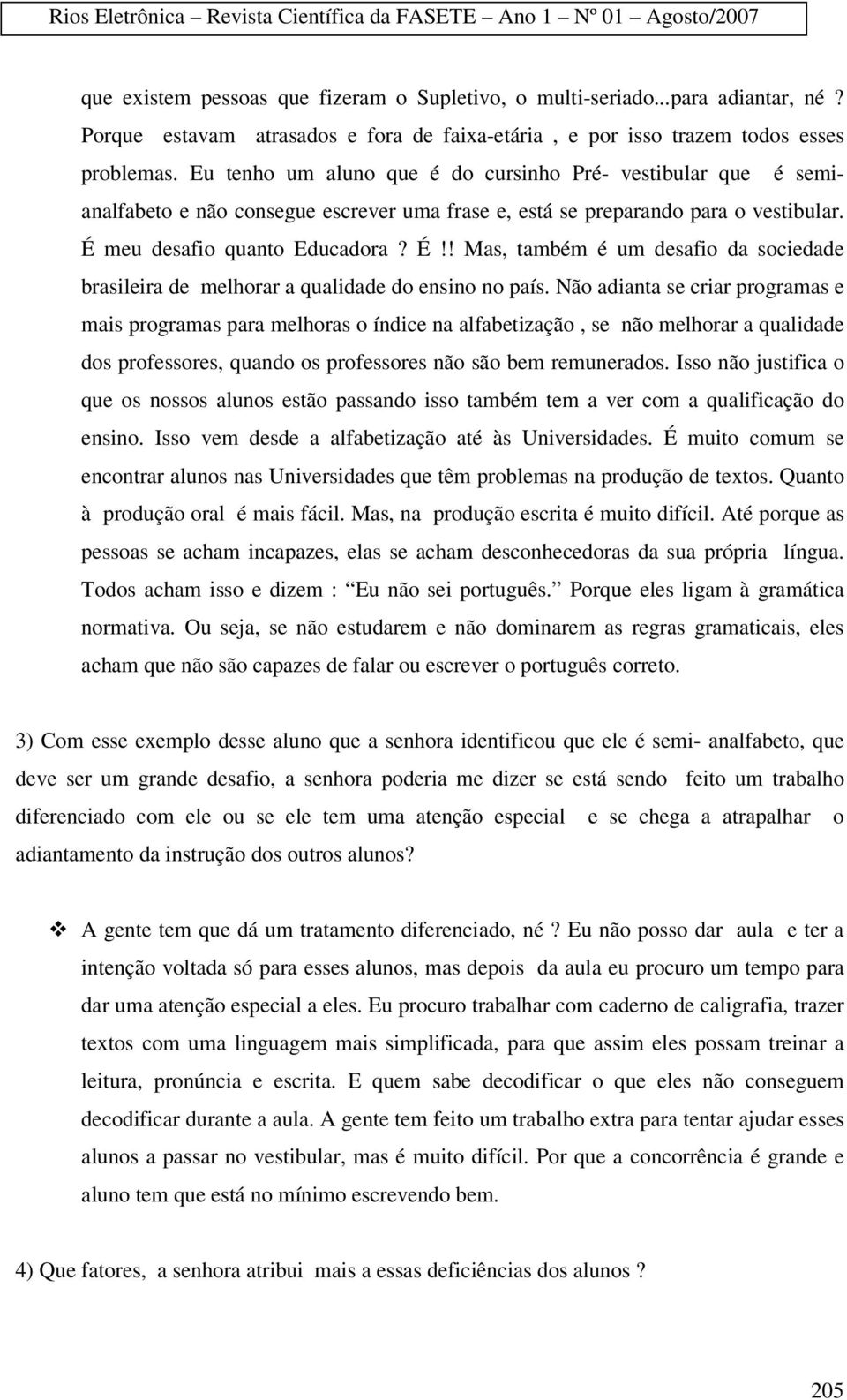 meu desafio quanto Educadora? É!! Mas, também é um desafio da sociedade brasileira de melhorar a qualidade do ensino no país.