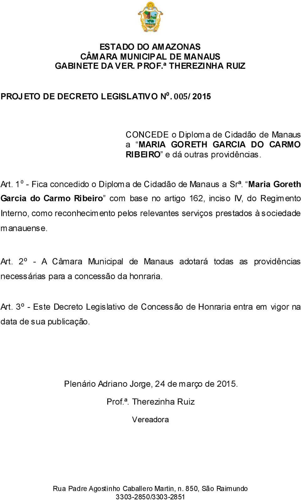 Maria Goreth Garcia do Carmo Ribeiro com base no artigo 162, inciso IV, do Regimento Interno, como reconhecimento pelos relevantes serviços prestados à sociedade manauense.