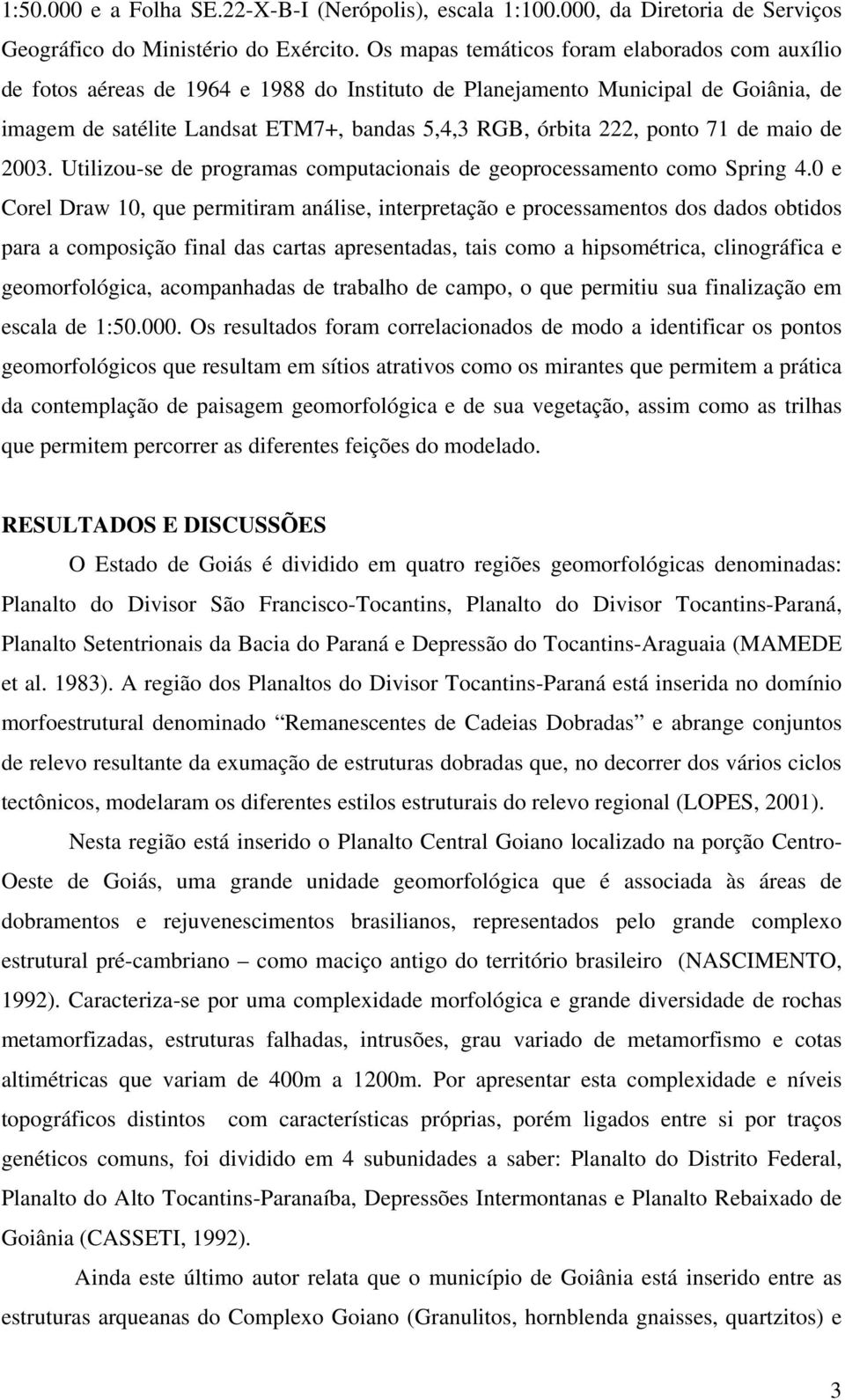 ponto 71 de maio de 2003. Utilizou-se de programas computacionais de geoprocessamento como Spring 4.