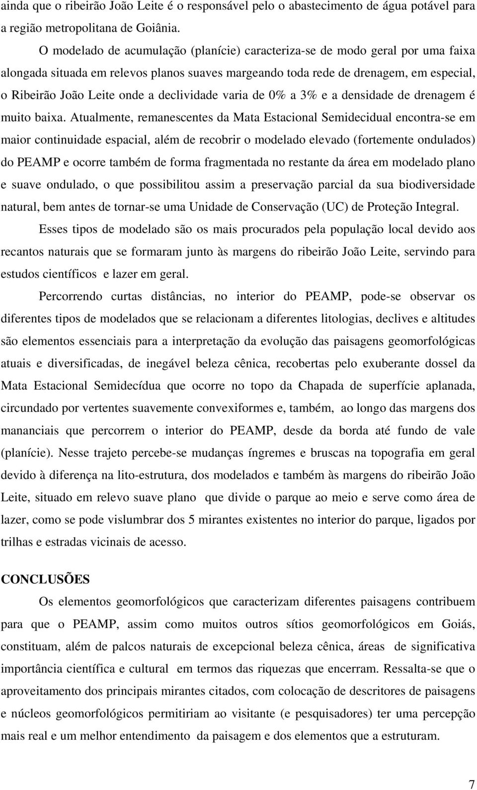 declividade varia de 0% a 3% e a densidade de drenagem é muito baixa.