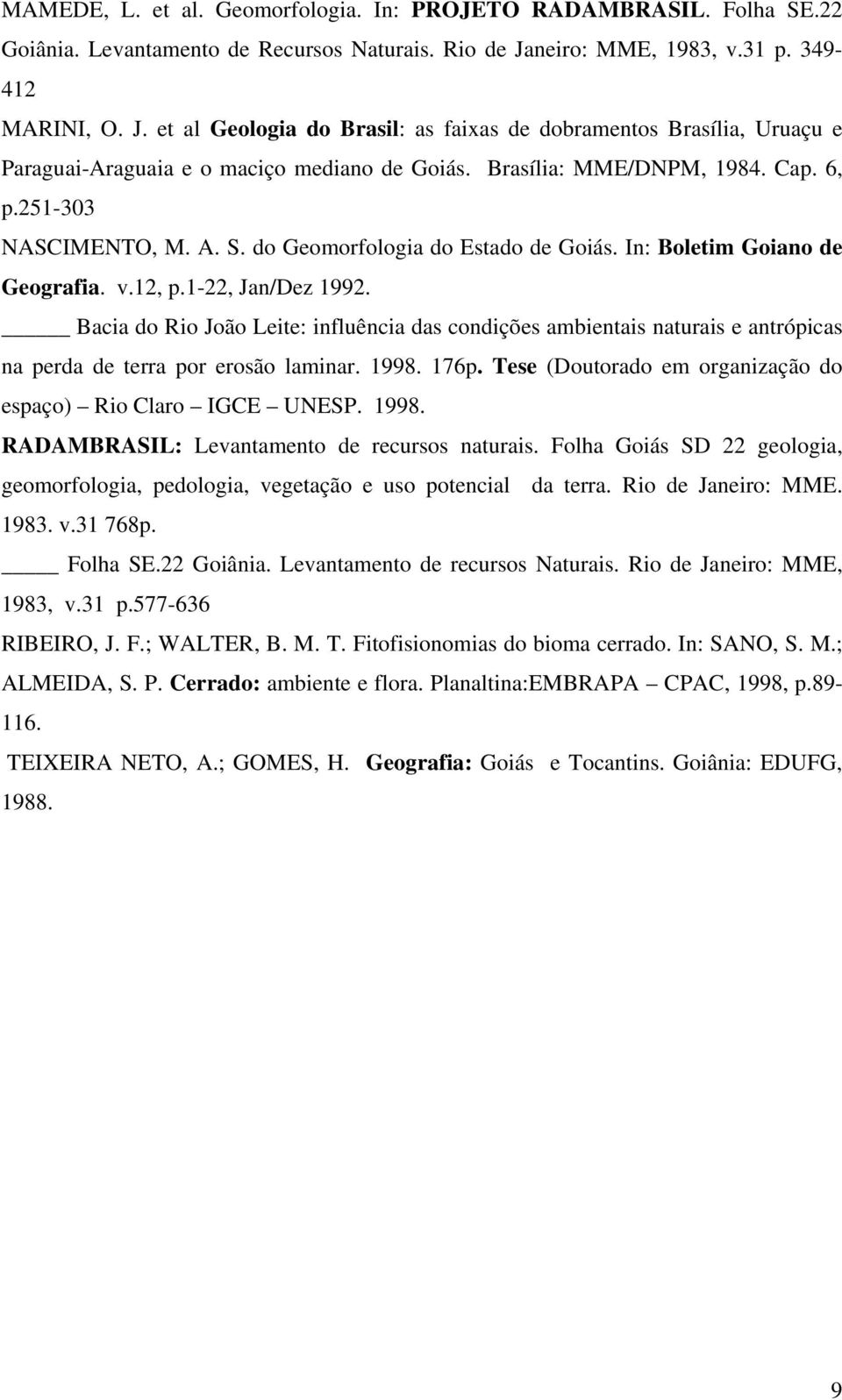6, p.251-303 NASCIMENTO, M. A. S. do Geomorfologia do Estado de Goiás. In: Boletim Goiano de Geografia. v.12, p.1-22, Jan/Dez 1992.