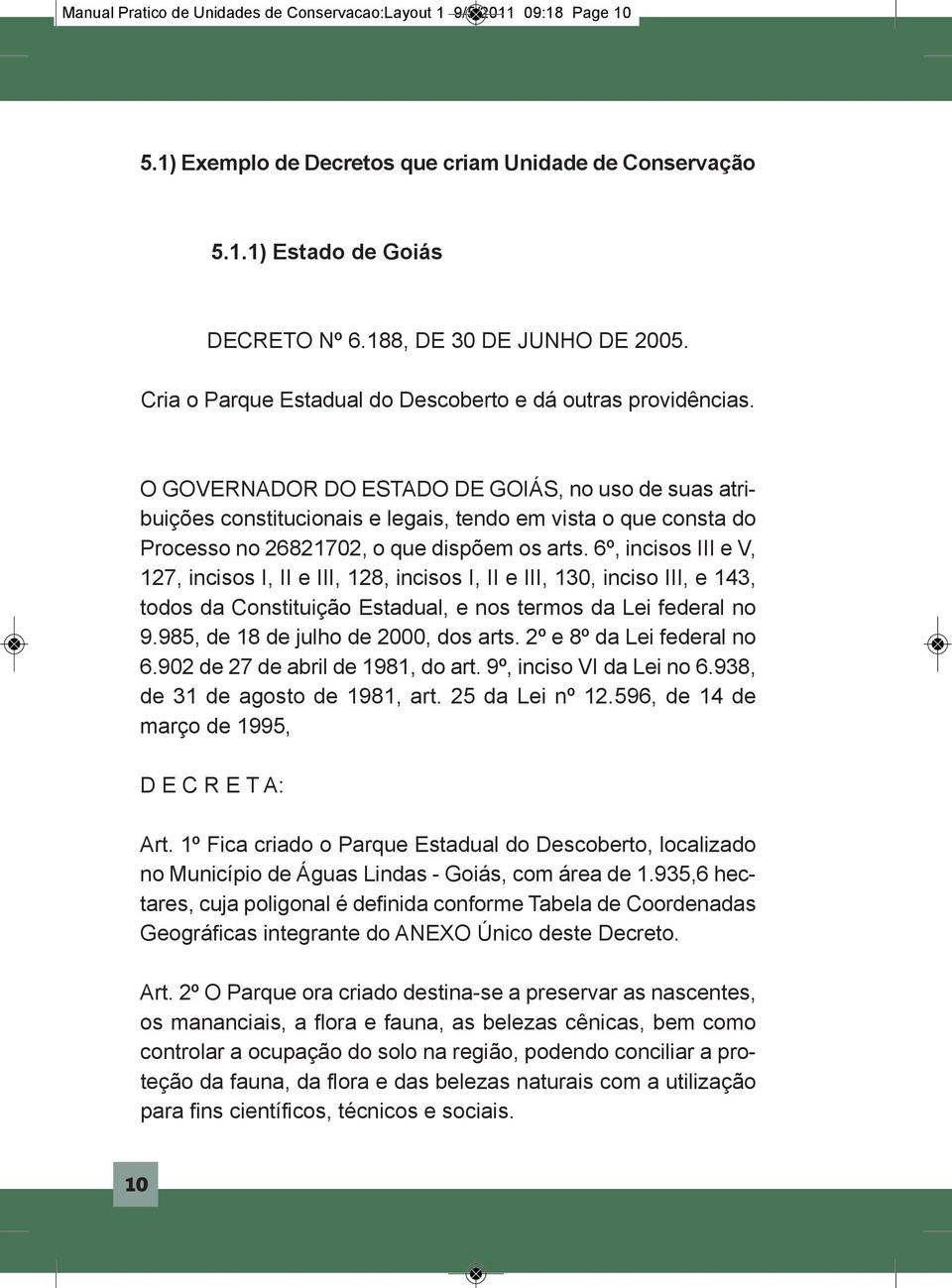 O GOVERNADOR DO ESTADO DE GOIÁS, no uso de suas atribuições constitucionais e legais, tendo em vista o que consta do Processo no 26821702, o que dispõem os arts.