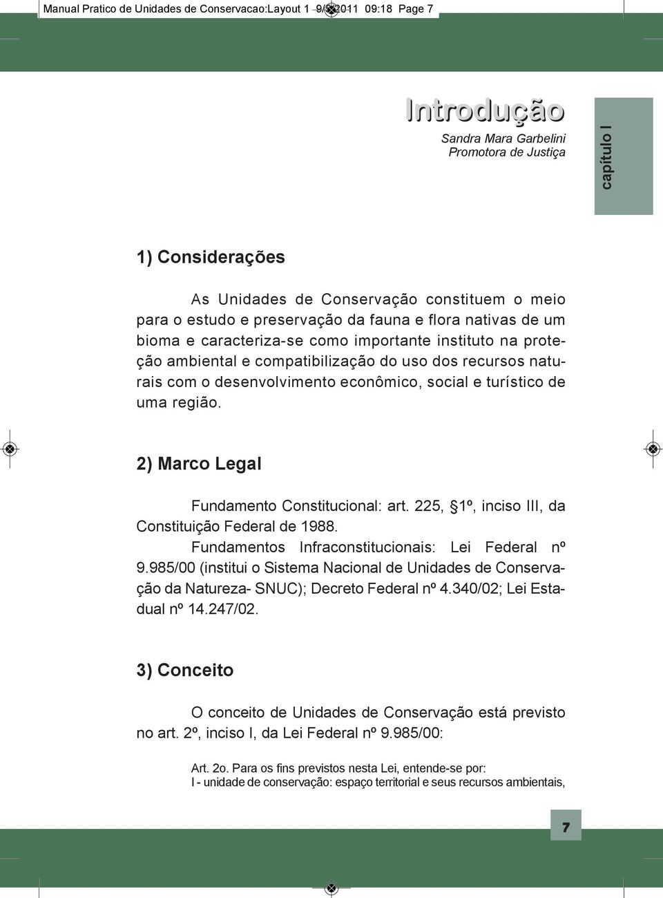 econômico, social e turístico de uma região. 2) Marco legal Fundamento Constitucional: art. 225, 1º, inciso III, da Constituição Federal de 1988. Fundamentos Infraconstitucionais: Lei Federal nº 9.