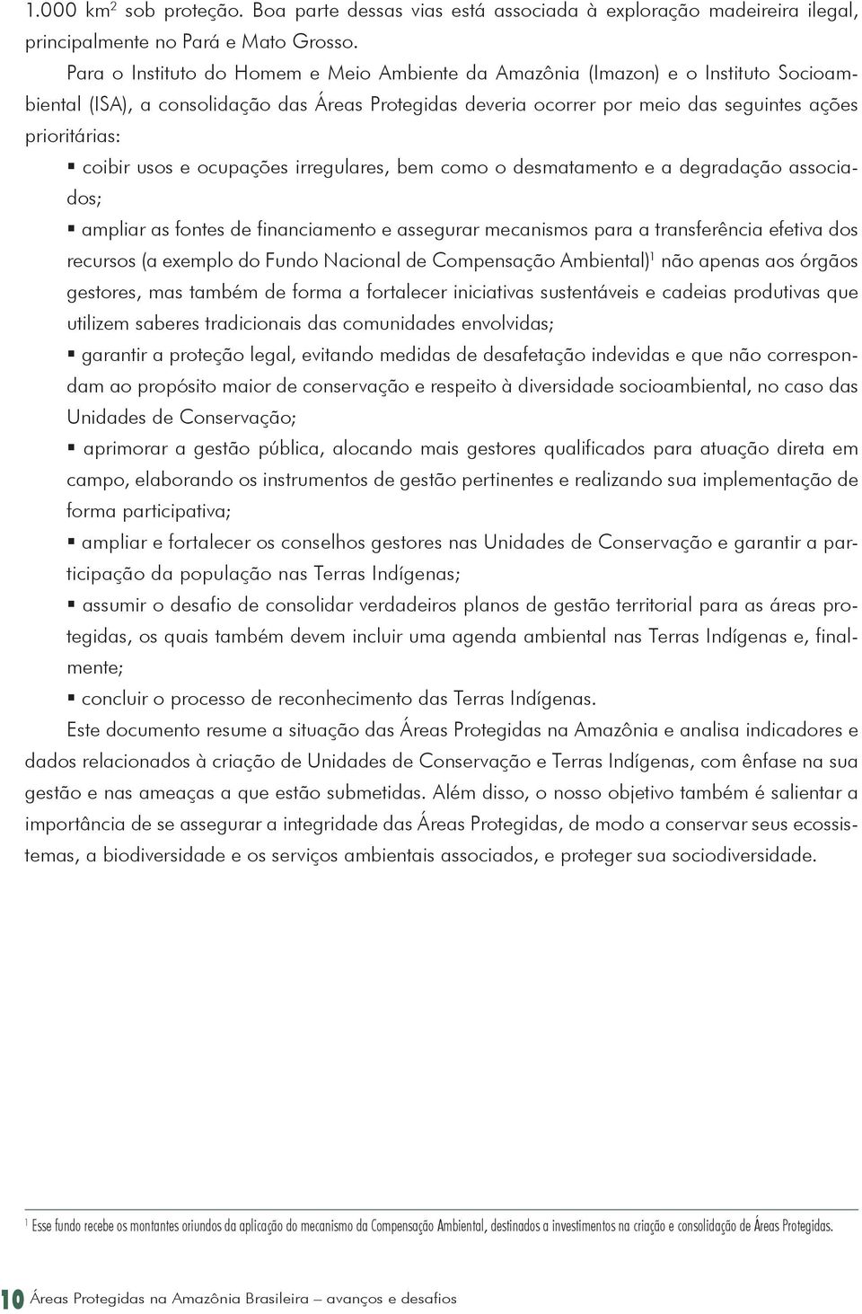 coibir usos e ocupações irregulares, bem como o desmatamento e a degradação associados; ampliar as fontes de financiamento e assegurar mecanismos para a transferência efetiva dos recursos (a exemplo