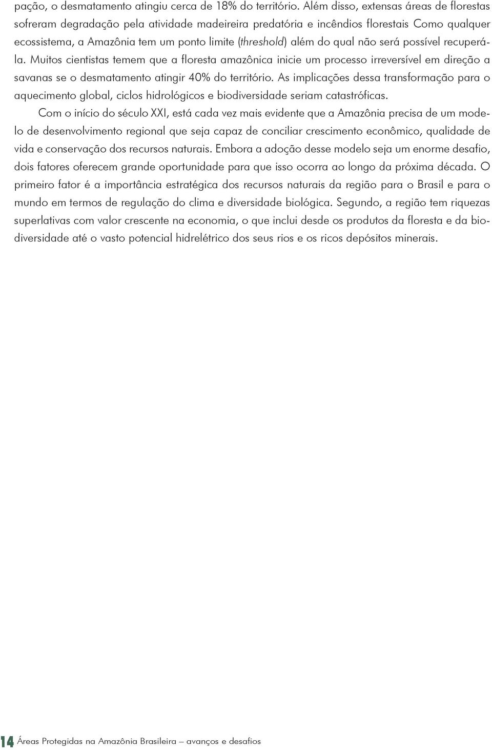 qual não será possível recuperála. Muitos cientistas temem que a floresta amazônica inicie um processo irreversível em direção a savanas se o desmatamento atingir 40% do território.