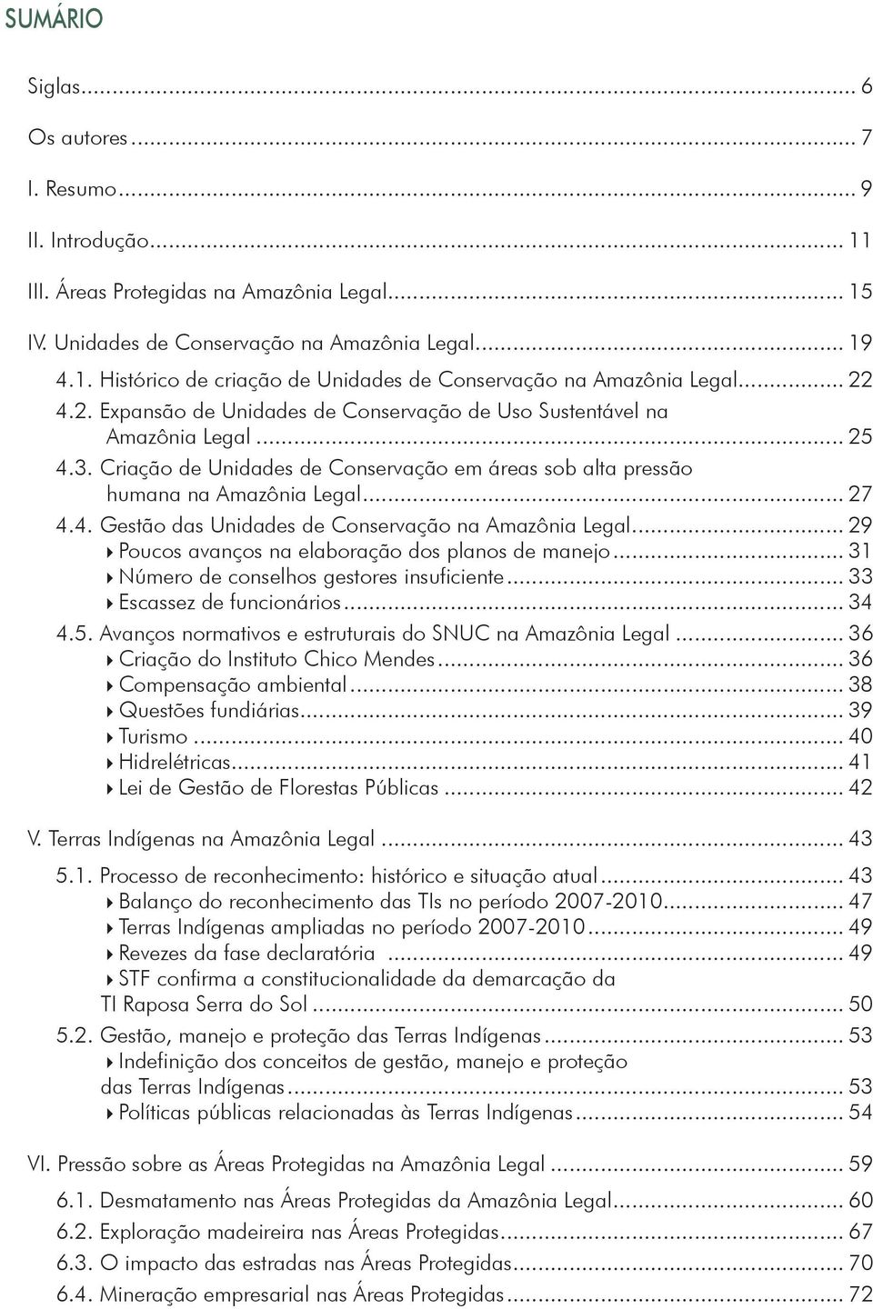 .. 29 Poucos avanços na elaboração dos planos de manejo... 31 Número de conselhos gestores insuficiente... 33 Escassez de funcionários... 34 4.5.