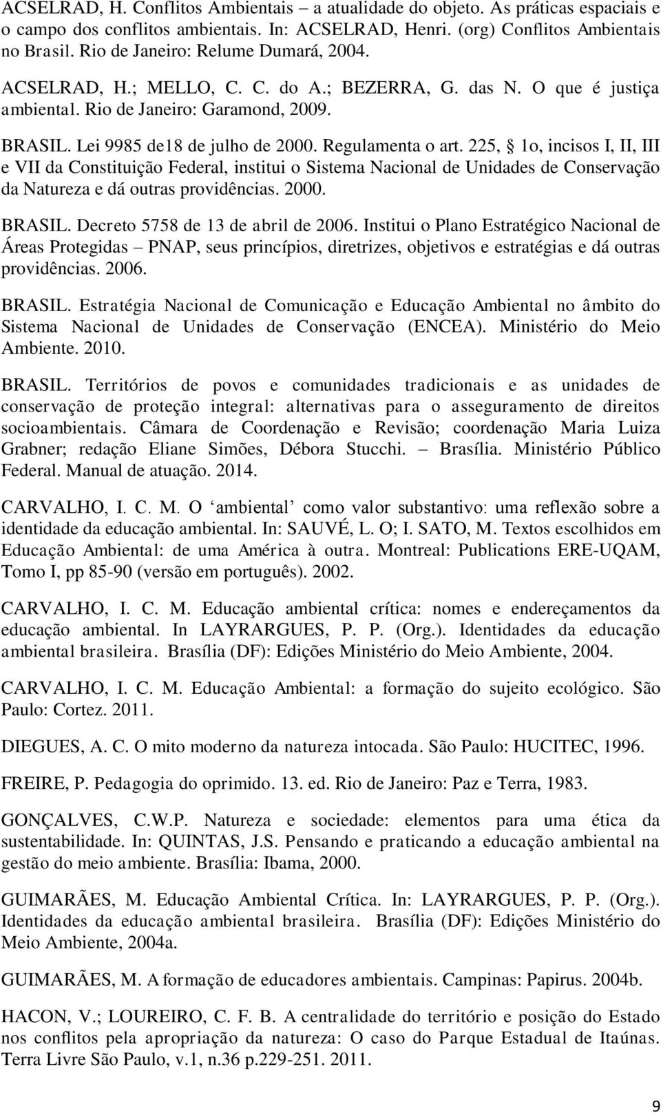 Regulamenta o art. 225, 1o, incisos I, II, III e VII da Constituição Federal, institui o Sistema Nacional de Unidades de Conservação da Natureza e dá outras providências. 2000. BRASIL.