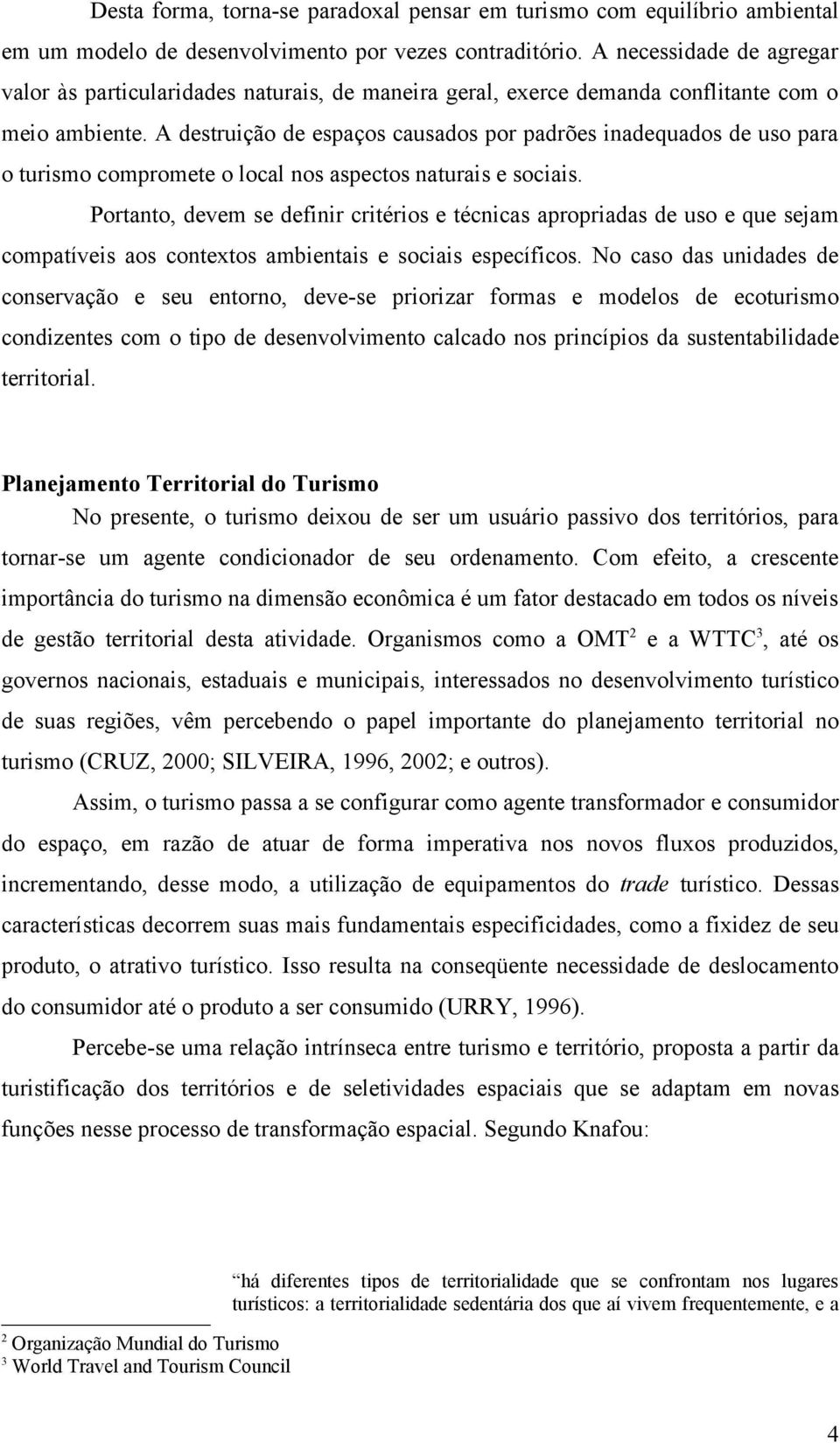 A destruição de espaços causados por padrões inadequados de uso para o turismo compromete o local nos aspectos naturais e sociais.