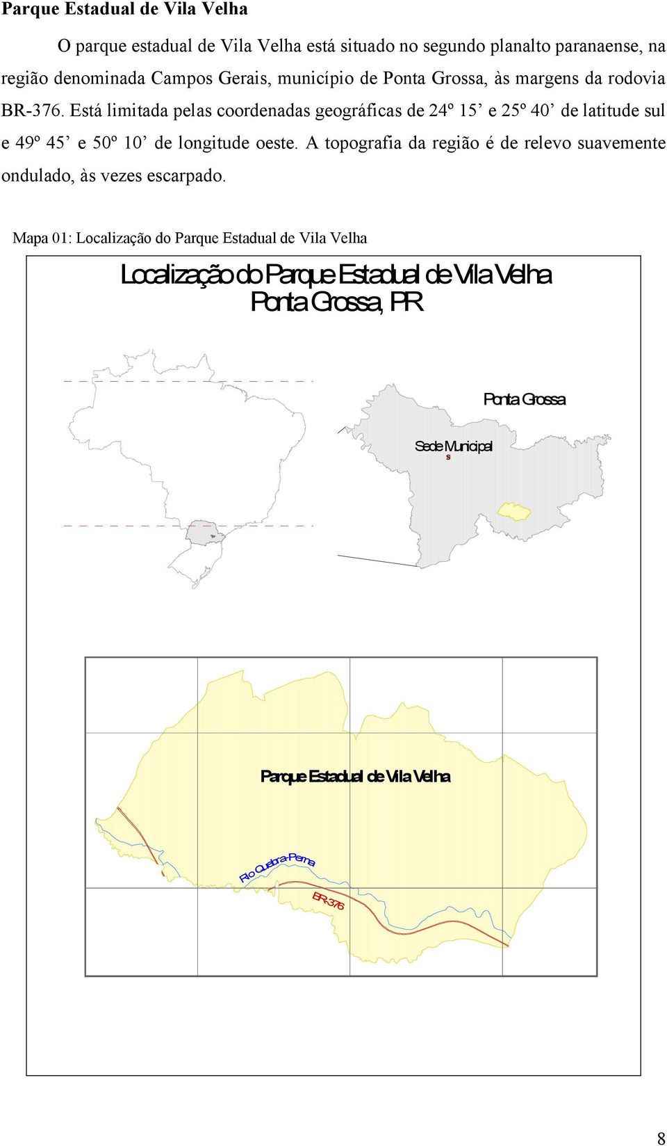 A topografia da região é de relevo suavemente ondulado, às vezes escarpado.