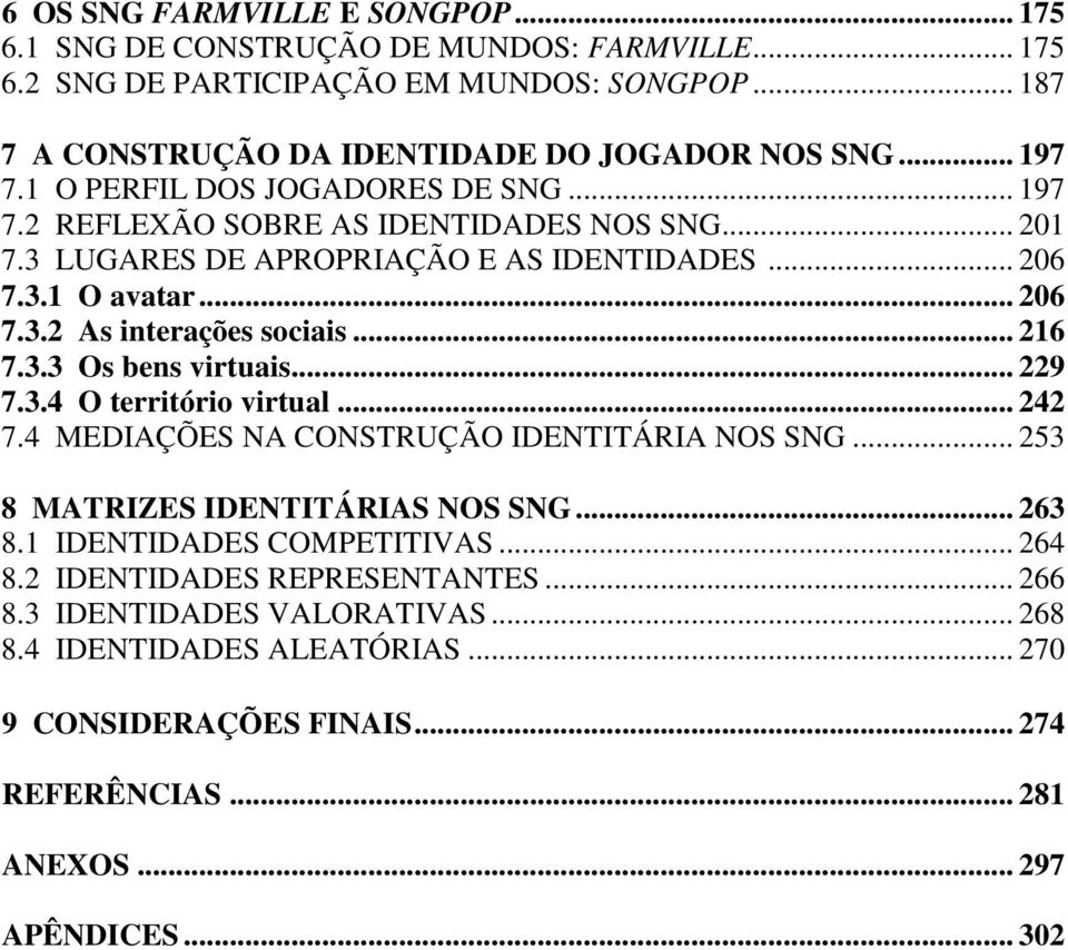 .. 216 7.3.3 Os bens virtuais... 229 7.3.4 O território virtual... 242 7.4 MEDIAÇÕES NA CONSTRUÇÃO IDENTITÁRIA NOS SNG... 253 8 MATRIZES IDENTITÁRIAS NOS SNG... 263 8.