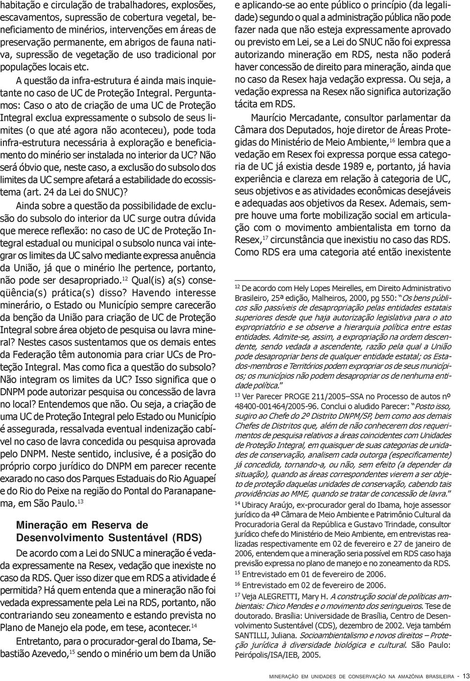 Perguntamos: Caso o ato de criação de uma UC de Proteção Integral exclua expressamente o subsolo de seus limites (o que até agora não aconteceu), pode toda infra-estrutura necessária à exploração e