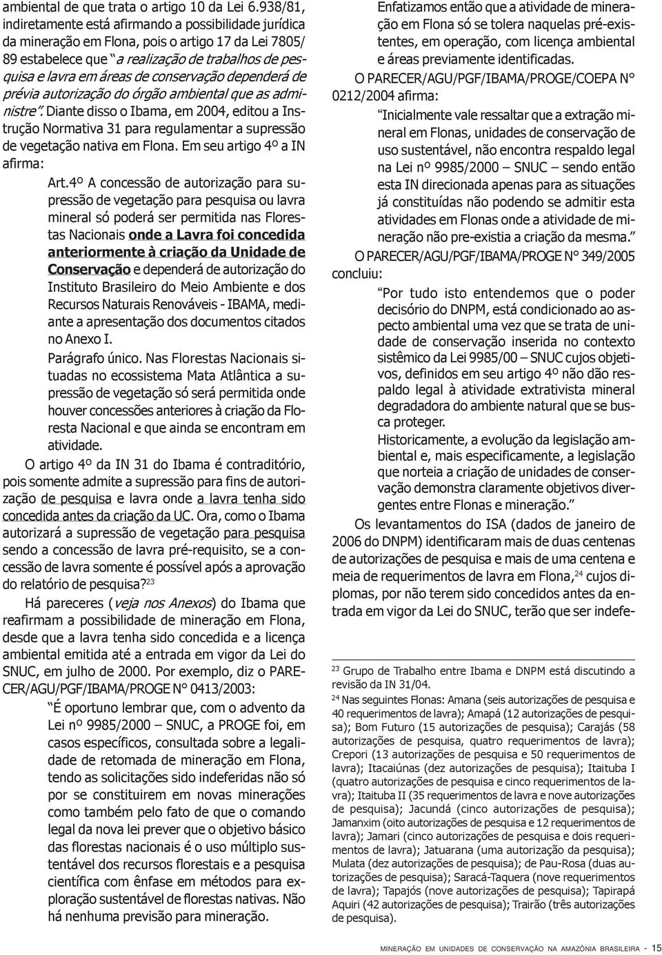 conservação dependerá de prévia autorização do órgão ambiental que as administre.