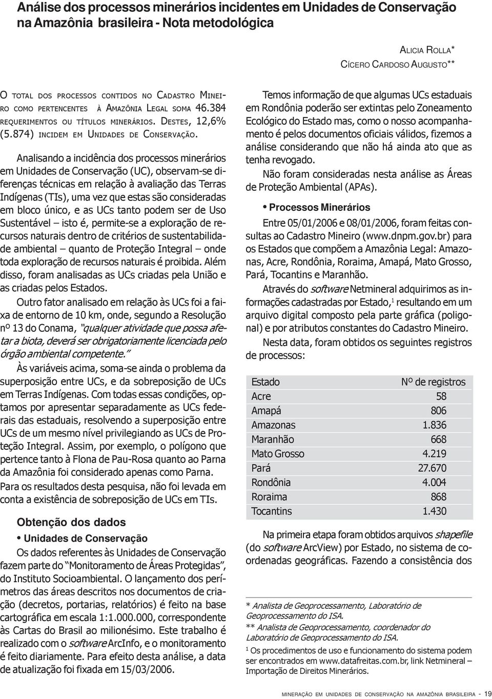 Analisando a incidência dos processos minerários em Unidades de Conservação (UC), observam-se diferenças técnicas em relação à avaliação das Terras Indígenas (TIs), uma vez que estas são consideradas