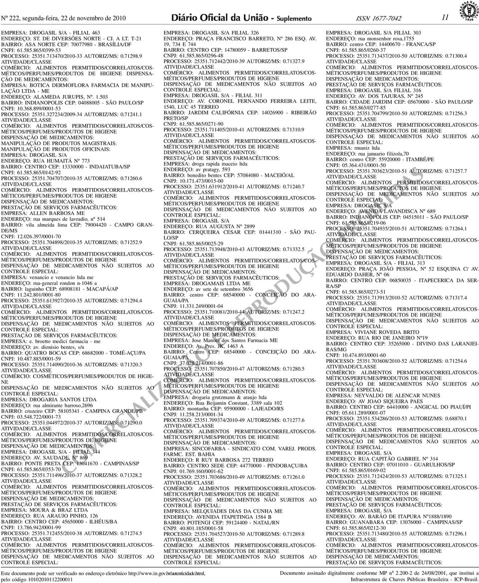 BAIRRO: INDIANOPOLIS CEP: 04088005 - SÃO PAULO/SP CNPJ: 10368899/0001-53 PROCESSO: 25351327234/2009-34 AUTORIZ/MS: 0712411 MANIPULAÇÃO DE PRODUTOS MAGISTRAIS: MANIPULAÇÃO DE PRODUTOS OFICINAIS: