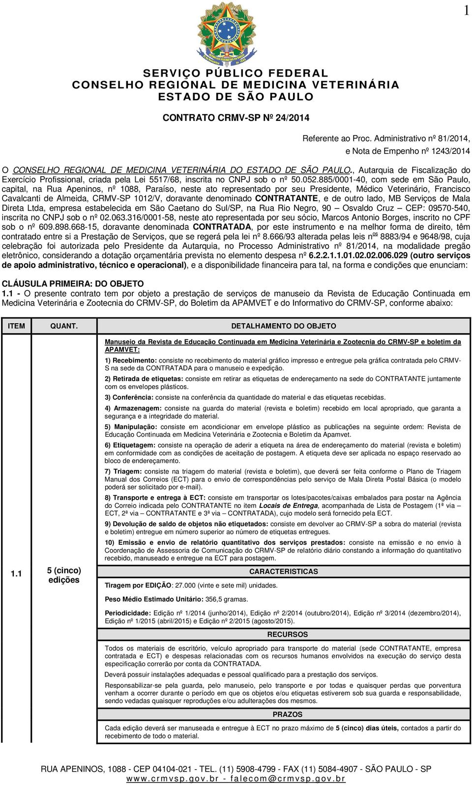 885/0001-40, com sede em São Paulo, capital, na Rua Apeninos, nº 1088, Paraíso, neste ato representado por seu Presidente, Médico Veterinário, Francisco Cavalcanti de Almeida, CRMV-SP 1012/V,