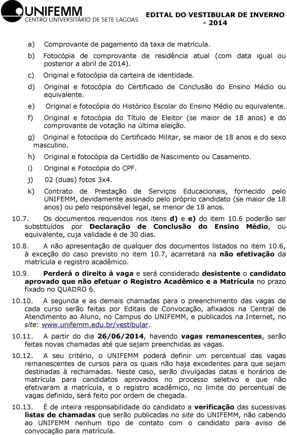 f) Original e fotocópia do Título de Eleitor (se maior de 18 anos) e do comprovante de votação na última eleição.