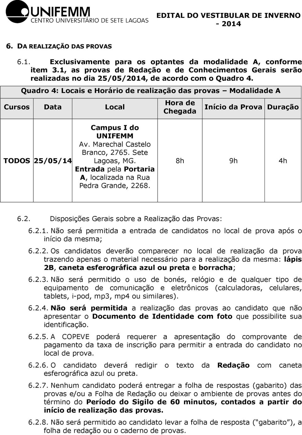 Quadro 4: Locais e Horário de realização das provas Modalidade A Cursos Data Local Hora de Chegada Início da Prova Duração TODOS 25/05/14 Campus I do UNIFEMM Av. Marechal Castelo Branco, 2765.