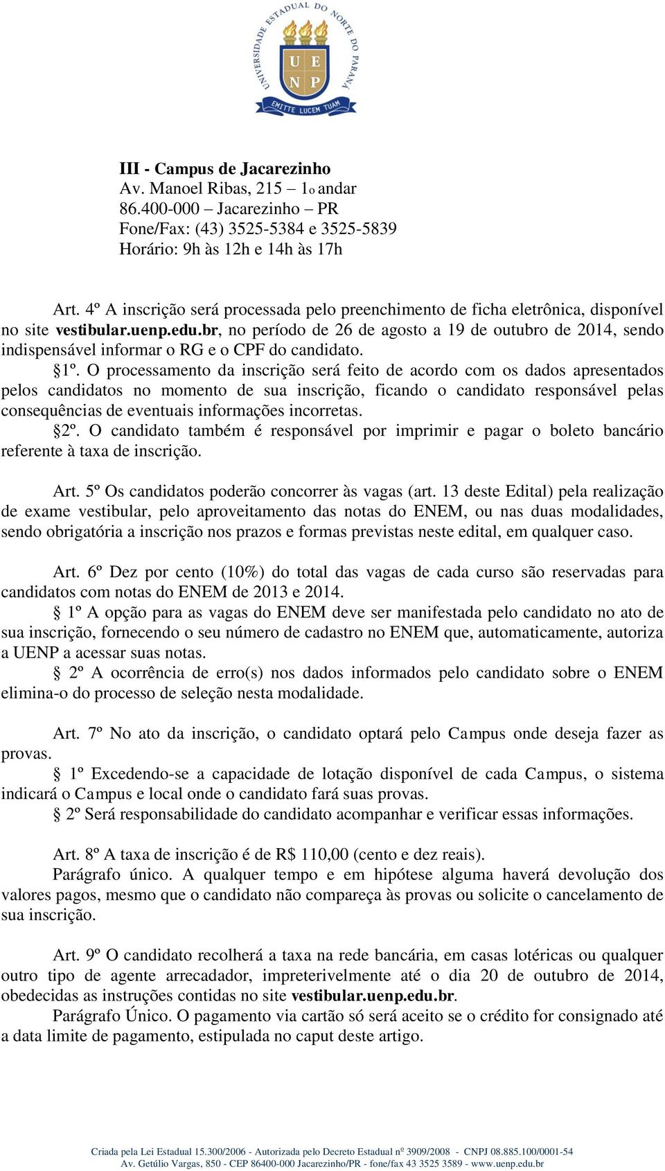 br, no período de 26 de agosto a 19 de outubro de 2014, sendo indispensável informar o RG e o CPF do candidato. 1º.