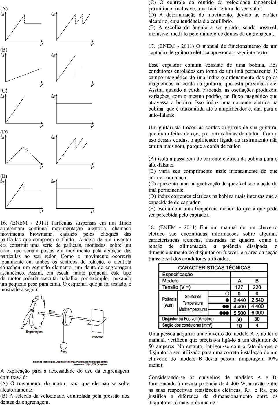 Como o movimento ocorreria igualmente em ambos os sentidos de rotação, o cientista concebeu um segundo elemento, um dente de engrenagem assimétrico.