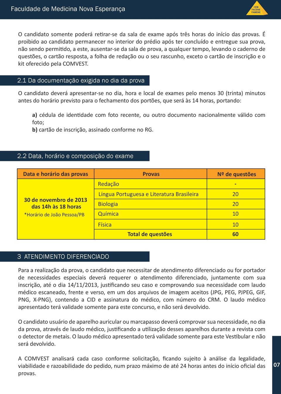 questões, o cartão resposta, a folha de redação ou o seu rascunho, exceto o cartão de inscrição e o kit oferecido pela COMVEST. 2.