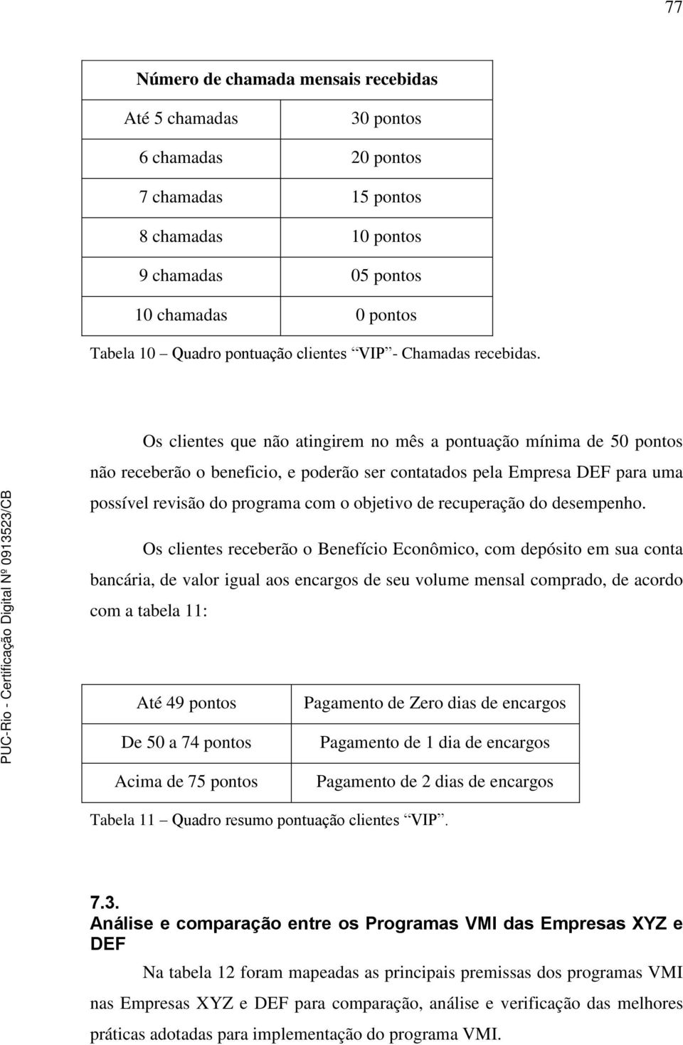 Os clientes que não atingirem no mês a pontuação mínima de 50 pontos não receberão o beneficio, e poderão ser contatados pela Empresa DEF para uma possível revisão do programa com o objetivo de