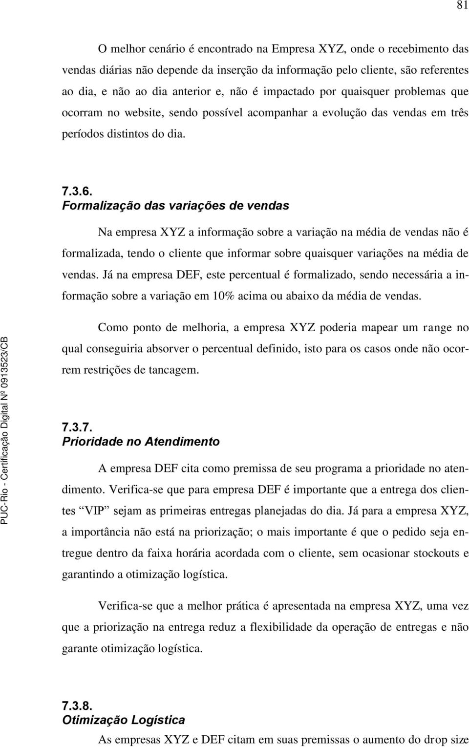 Formalização das variações de vendas Na empresa XYZ a informação sobre a variação na média de vendas não é formalizada, tendo o cliente que informar sobre quaisquer variações na média de vendas.