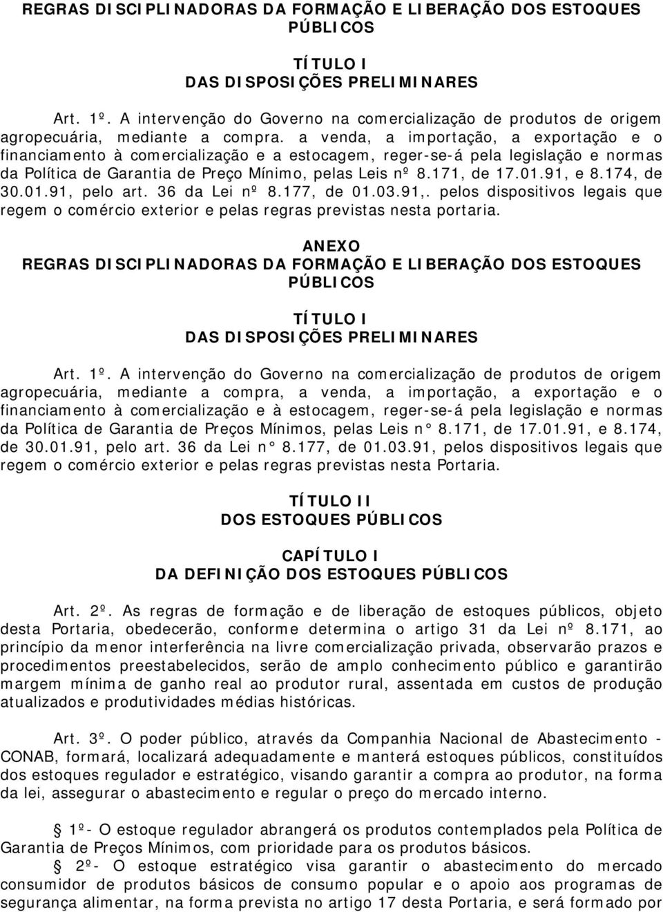 a venda, a importação, a exportação e o financiamento à comercialização e a estocagem, reger-se-á pela legislação e normas da Política de Garantia de Preço Mínimo, pelas Leis nº 8.171, de 17.01.