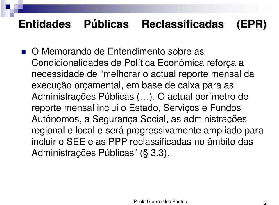 O actual perímetro de reporte mensal inclui o Estado, Serviços e Fundos Autónomos, a Segurança Social, as administrações regional e