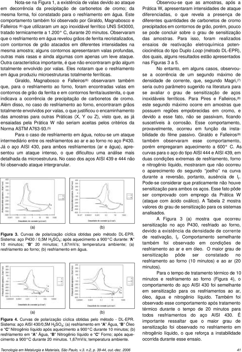 Observaram que o resfriamento em água revelou grãos de ferrita recristalizados, com contornos de grão atacados em diferentes intensidades na mesma amostra; alguns contornos apresentaram valas