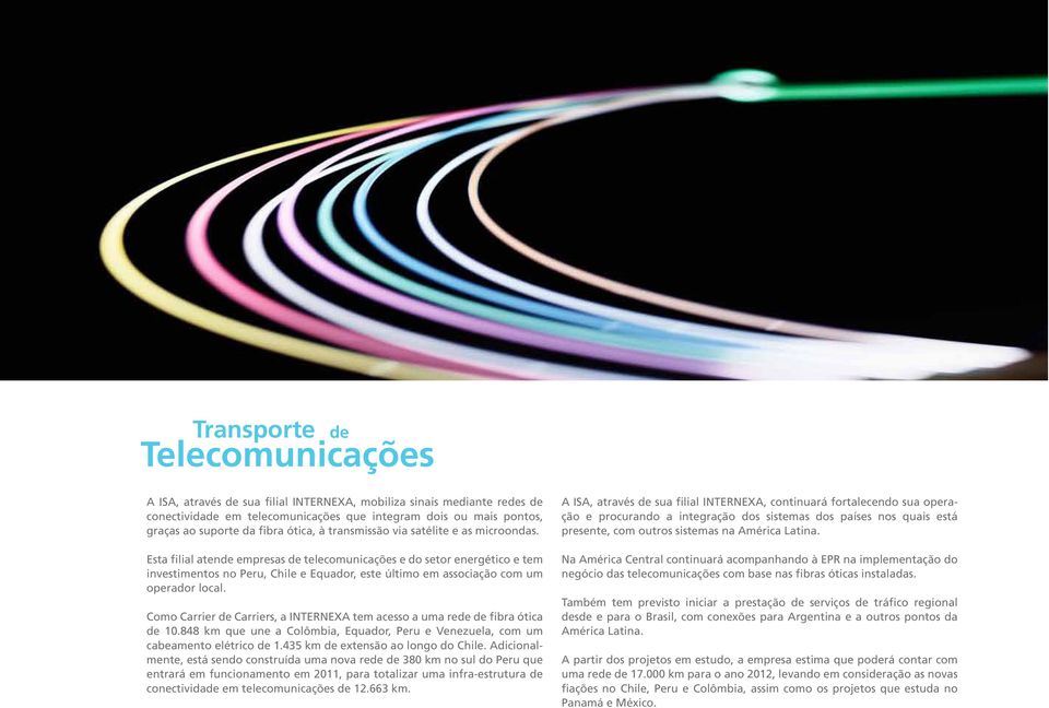 Esta filial atende empresas de telecomunicações e do setor energético e tem investimentos no Peru, Chile e Equador, este último em associação com um operador local.