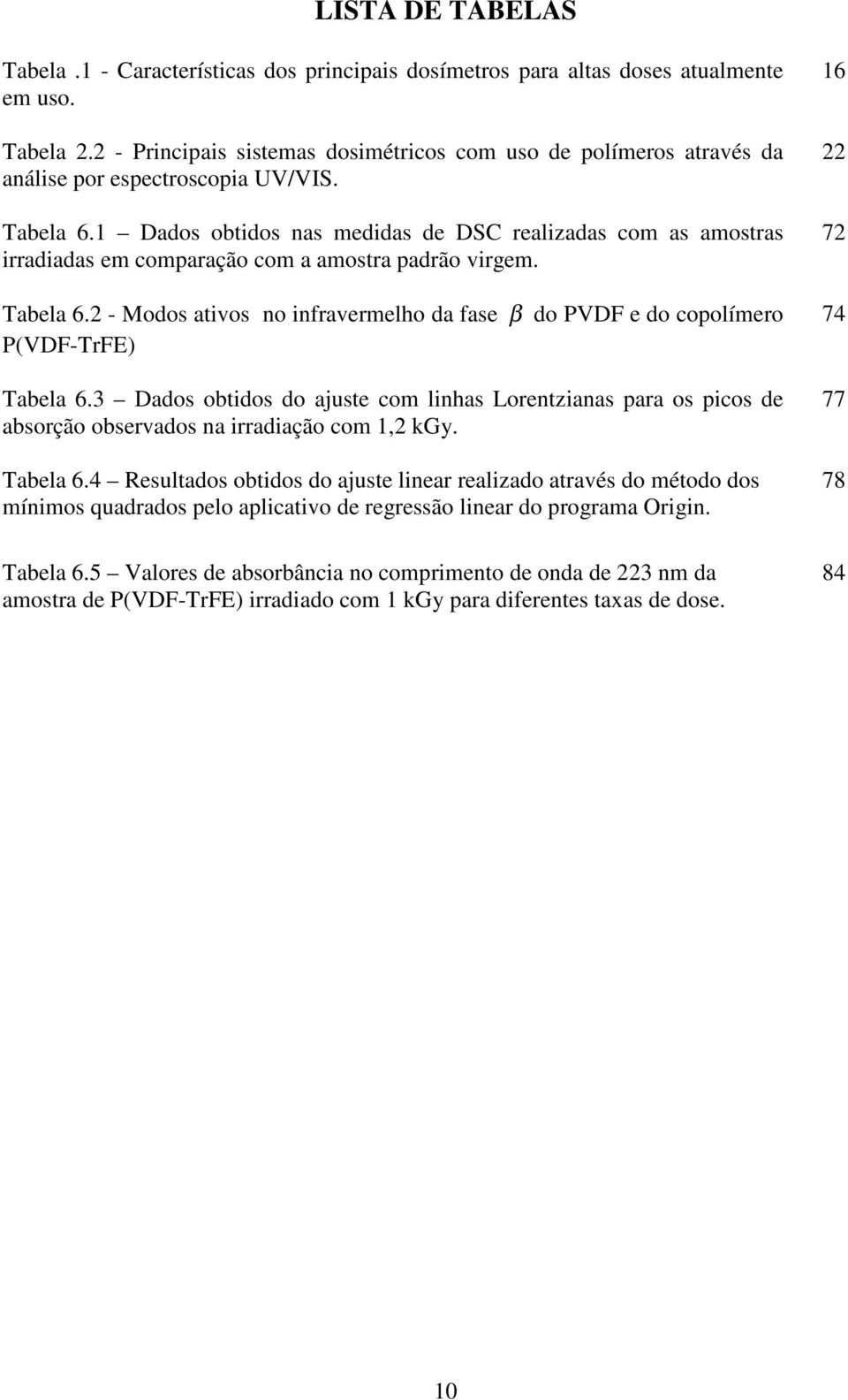 1 Dados obtidos nas medidas de DSC realizadas com as amostras irradiadas em comparação com a amostra padrão virgem. Tabela 6.