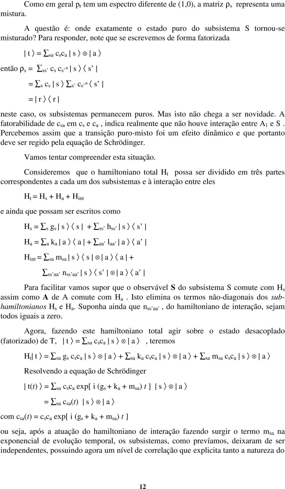 Mas isto não chega a ser novidade. A fatorabilidade de c sa em c s e c a, indica realmente que não houve interação entre A 1 e S.