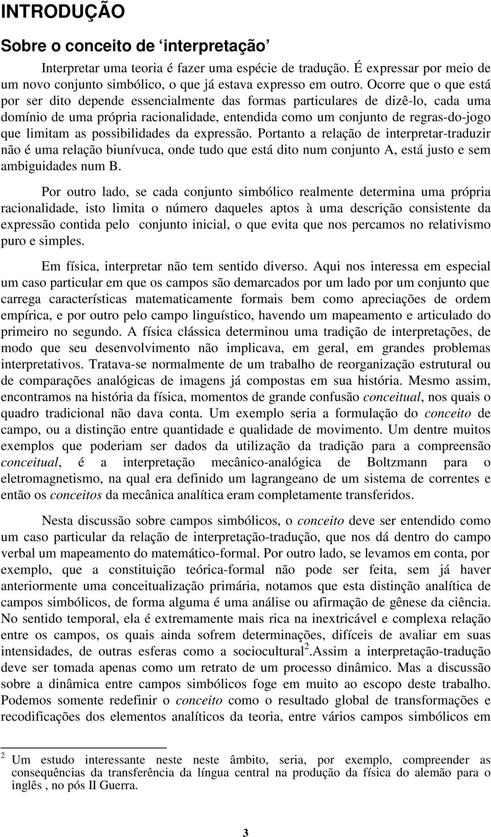 as possibilidades da expressão. Portanto a relação de interpretar-traduzir não é uma relação biunívuca, onde tudo que está dito num conjunto A, está justo e sem ambiguidades num B.