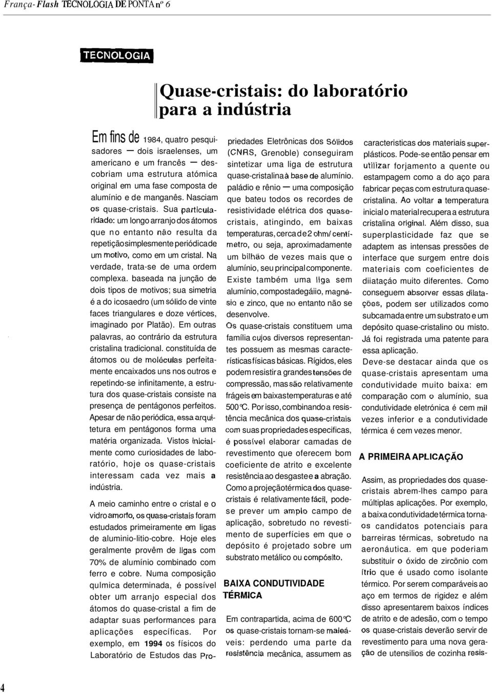 Na verdade, trata-se de uma ordem complexa. baseada na junção de dois tipos de motivos; sua simetria é a do icosaedro (um sólido de vinte faces triangulares e doze vértices, imaginado por Platão).