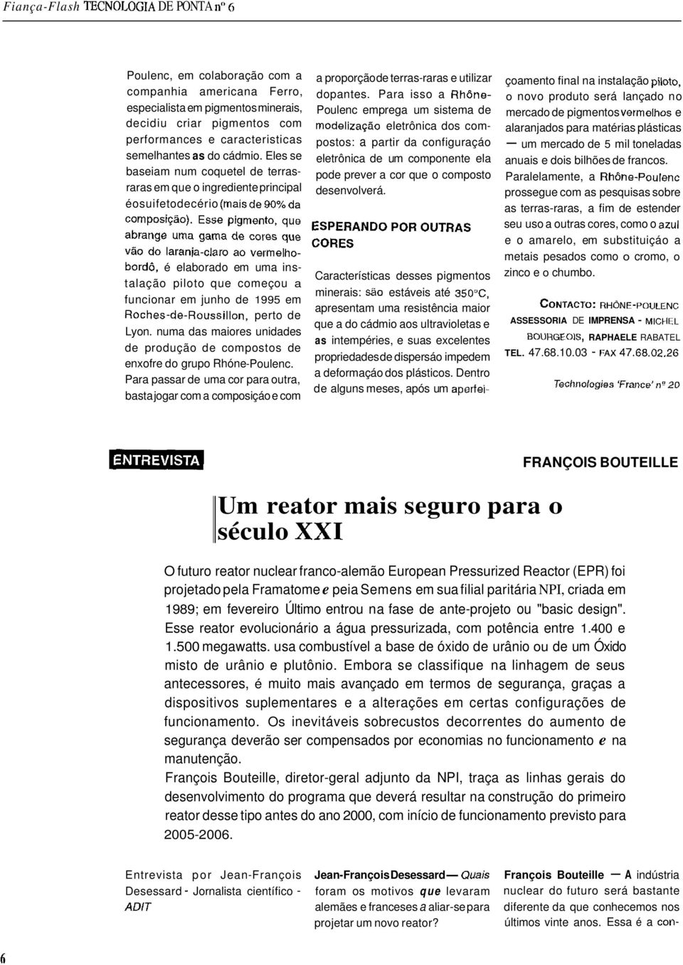 Eles se baseiam num coquetel de terrasraras em que o ingrediente principal éosuifetodecério (maisdeqo%da bordo, é elaborado em uma instalação piloto que começou a funcionar em junho de 1995 em