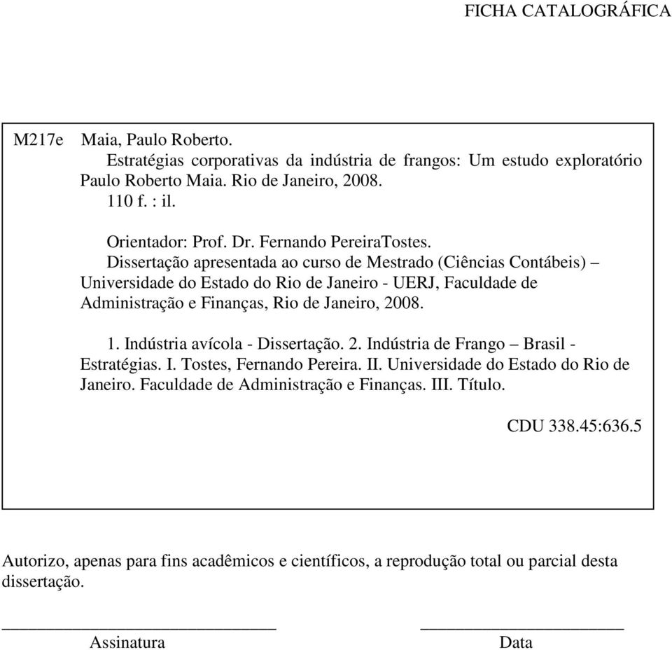 Dissertação apresentada ao curso de Mestrado (Ciências Contábeis) Universidade do Estado do Rio de Janeiro - UERJ, Faculdade de Administração e Finanças, Rio de Janeiro, 2008. 1.