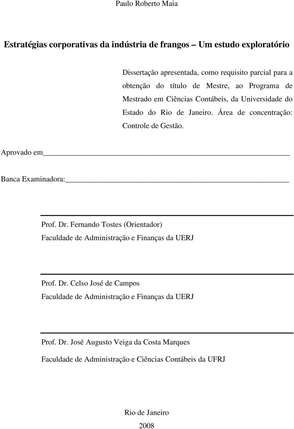 Aprovado em Banca Examinadora: Prof. Dr. Fernando Tostes (Orientador) Faculdade de Administração e Finanças da UERJ Prof. Dr. Celso José de Campos Faculdade de Administração e Finanças da UERJ Prof.