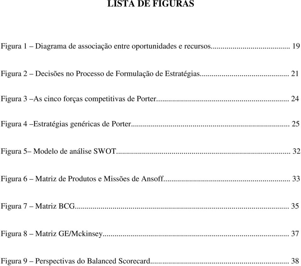 .. 21 Figura 3 As cinco forças competitivas de Porter... 24 Figura 4 Estratégias genéricas de Porter.